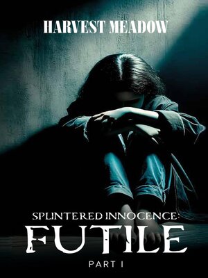 cover image of Splintered Innocence Futile, Part 1